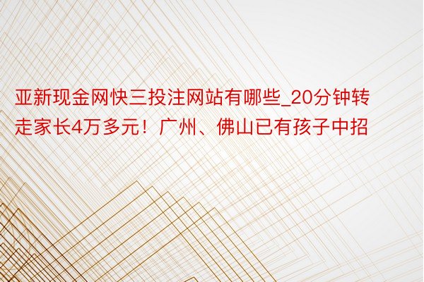 亚新现金网快三投注网站有哪些_20分钟转走家长4万多元！广州、佛山已有孩子中招