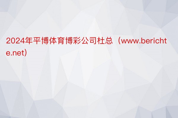 2024年平博体育博彩公司杜总（www.berichte.net）