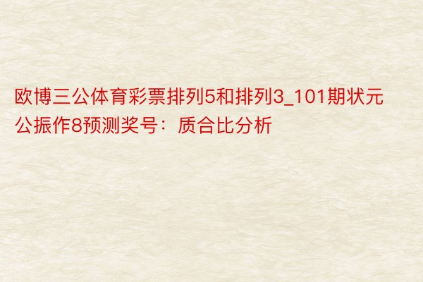 欧博三公体育彩票排列5和排列3_101期状元公振作8预测奖号：质合比分析