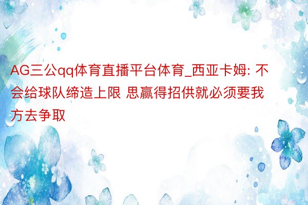 AG三公qq体育直播平台体育_西亚卡姆: 不会给球队缔造上限 思赢得招供就必须要我方去争取