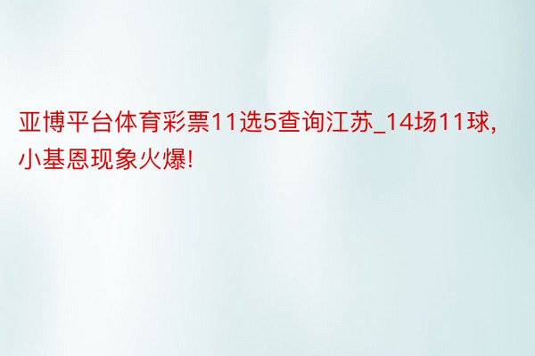 亚博平台体育彩票11选5查询江苏_14场11球, 小基恩现象火爆!