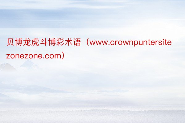 贝博龙虎斗博彩术语（www.crownpuntersitezonezone.com）