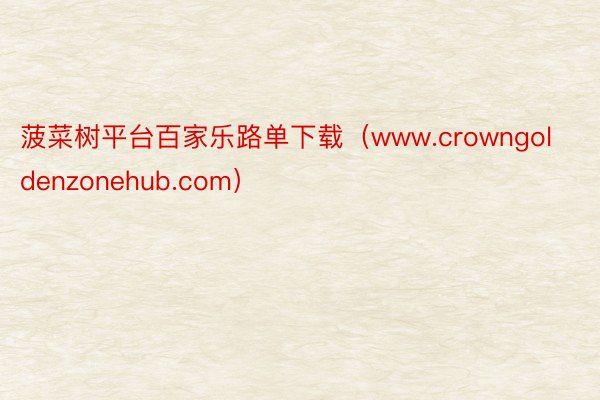 菠菜树平台百家乐路单下载（www.crowngoldenzonehub.com）