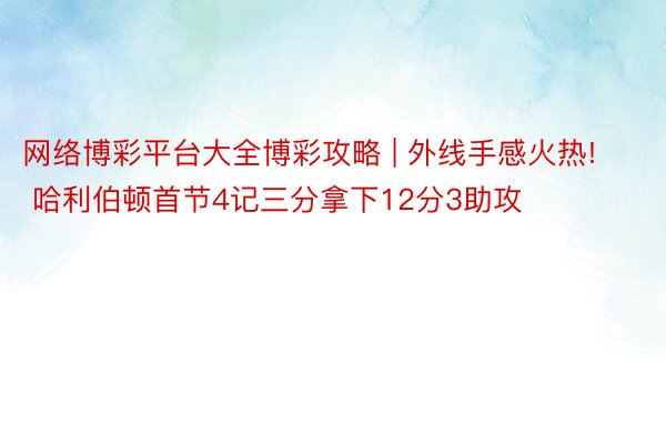 网络博彩平台大全博彩攻略 | 外线手感火热! 哈利伯顿首节4记三分拿下12分3助攻