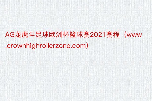 AG龙虎斗足球欧洲杯篮球赛2021赛程（www.crownhighrollerzone.com）